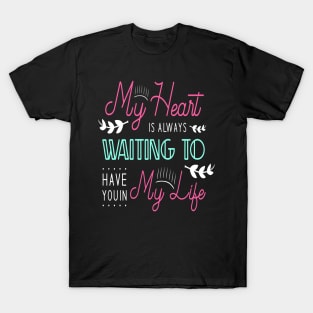 My heart is always waiting to have you in my life T-Shirt